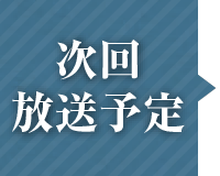次回放送予定